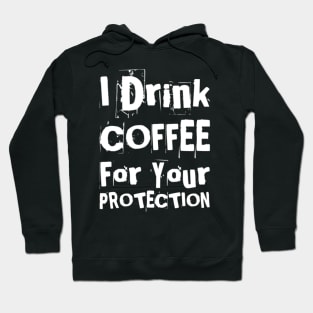 I Drink Coffee For Your Protection. Funny Coffee Lover Statement. White Hoodie